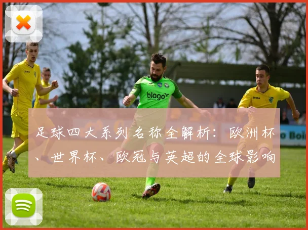足球四大系列名称全解析：欧洲杯、世界杯、欧冠与英超的全球影响力